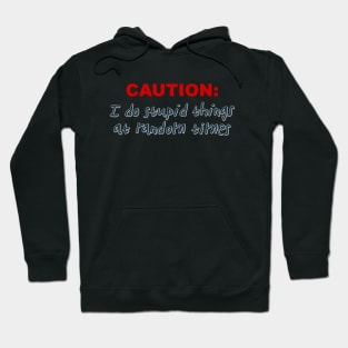 Caution: I do stupid Hoodie